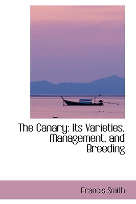 The Canary: Its Varieties, Management, and Breeding