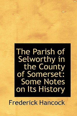 The Parish of Selworthy in the County of Somerset: Some Notes on Its History