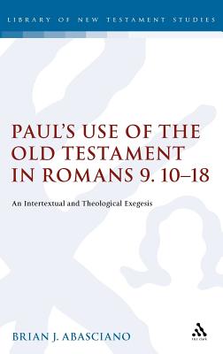 Paul's Use of the Old Testament in Romans 9.10-18: An Intertextual and Theological Exegesis (The Library of New Testament Studies)