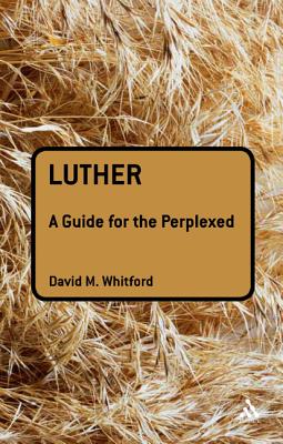 Luther: A Guide for the Perplexed (Guides for the Perplexed)