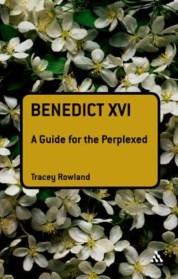 Benedict XVI: A Guide for the Perplexed (Guides for the Perplexed)