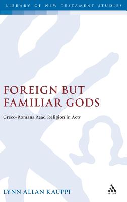 Image for Foreign but Familiar Gods: Greco-Romans Read Religion in Acts (The Library of New Testament Studies)