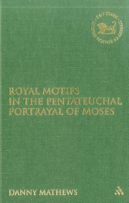 Royal Motifs in the Pentateuchal Portrayal of Moses (The Library of Hebrew Bible/Old Testament Studies)