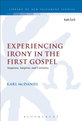 Experiencing Irony in the First Gospel: Suspense, Surprise and Curiosity (The Library of New Testament Studies)