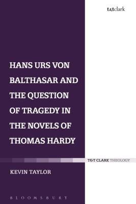 Hans Urs von Balthasar and the Question of Tragedy in the Novels of Thomas Hardy (T&T Clark Theology)