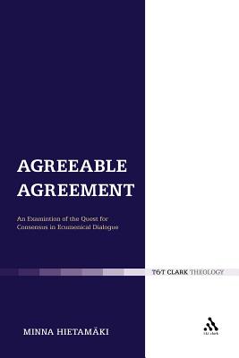 Agreeable Agreement: An Examination of the Quest for Consensus in Ecumenical Dialogue (Ecclesiological Investigations)