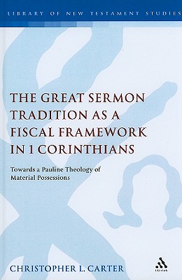 The Great Sermon Tradition as a Fiscal Framework in 1 Corinthians: Towards a Pauline Theology of Material Possessions (The Library of New Testament Studies)
