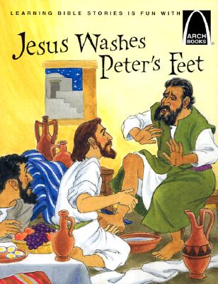 Jesus Washes Peter's Feet: The Story of Jesus Washing the Disciple's Feet, John 13:1-12 for Children (Arch Books)
