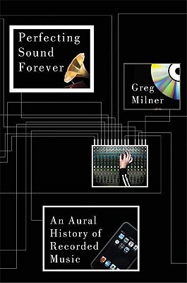 Image for Perfecting Sound Forever: An Aural History of Recorded Music Perfecting Sound Forever: An Aural History of Recorded Music