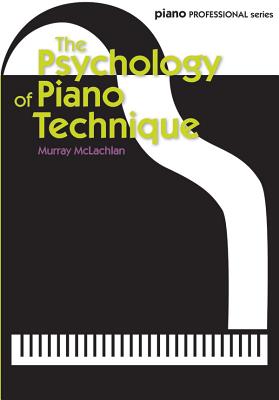 The Psychology of Piano Technique (Faber Edition: Piano Professional Series)