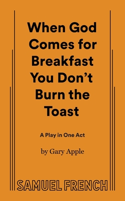 When God Comes for Breakfast You Don't Burn the Toast: A Play in One Act.