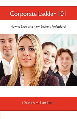 Corporate Ladder 101 How to Excel as a New Business Professional