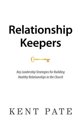 Relationship Keepers: Key Leadership Strategies for Building Healthy Relationships in the Church