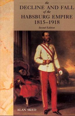 The Decline and Fall of the Habsburg Empire, 1815-1918 (2nd Edition)
