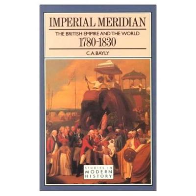 Imperial Meridian: The British Empire and the World 1780-1830 (Studies In Modern History)