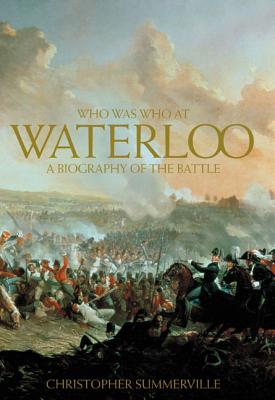 Who Was Who at Waterloo: A Biography of the Battle.