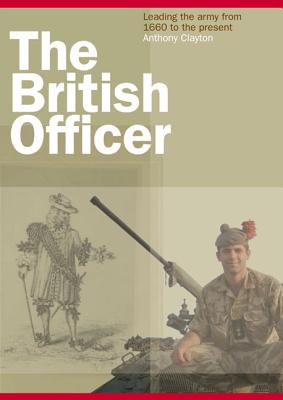 British Officer: Leading the Army from 1660 to the Present.