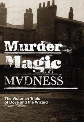 Murder, Magic, Madness: The Victorian Trials of Dove and the Wizard