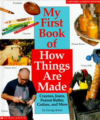 My First Book of How Things Are Made: Crayons, Jeans, Guitars, Peanut Butter, and More (Cartwheel Learning Bookshelf)