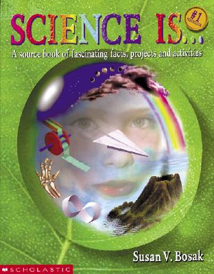 Science Is.: A source book of fascinating facts, projects and activities