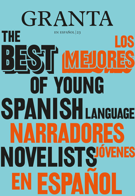 Los Mejores Narradores Jvenes En Espaol / Granta: The Best of Young Spanish-Language Novelists
