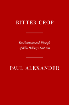 Bitter Crop: The Heartache and Triumph of Billie Holiday's Last Year