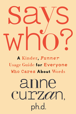 Says Who A Kinder, Funner Usage Guide For Everyone Who Cares About Words