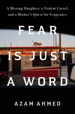 Fear Is Just a Word: A Missing Daughter, a Violent Cartel, and a Mother's Quest for Vengeance
