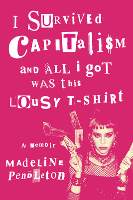 I Survived Capitalism and All I Got Was This Lousy T-Shirt: A Memoir