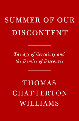 Image for Summer of Our Discontent: The Age of Certainty and the Demise of Discourse Summer of Our Discontent: The Age of Certainty and the Demise of Discourse