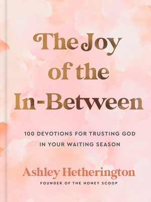Joy of the In-Between: 100 Devotions for Trusting God in Your Waiting Season: A Devotional