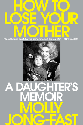 HOW TO LOSE YOUR MOTHER : A DAUGHTER'S MEMOIR