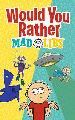 Would You Rather Mad Libs: A New Mad Libs Choose-Your-Fate Game