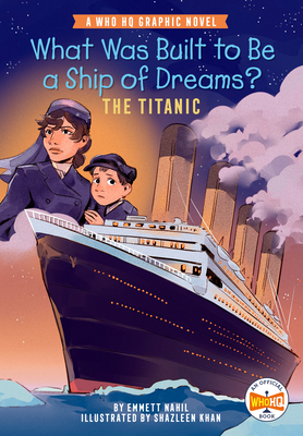 What Was Built to Be a Ship of Dreams: The Titanic: A Who HQ Graphic Novel