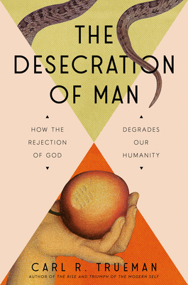 The Desecration of Man: How the Rejection of God Degrades Our Humanity