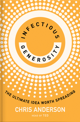 INFECTIOUS GENEROSITY : THE ULTIMATE IDEA WORTH SPREADING