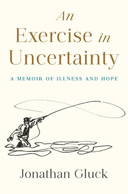 Exercise in Uncertainty: A Memoir of Illness and Hope