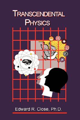 Transcendental Physics - Science Proves the Existence of God and Integrates the Search for Truth
