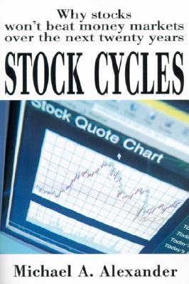 Image for Stock Cycles: Why Stocks Won't Beat Money Markets Over the Next Twenty Years Stock Cycles: Why Stocks Won't Beat Money Markets Over the Next Twenty Years
