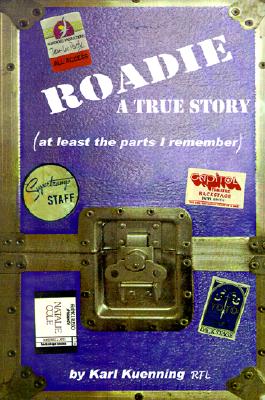 Roadie: A True Story (at least the parts I remember)