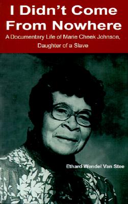 Image for I Didn't Come From Nowhere: A Documentary Life of Marie Cheek Johnson, Daughter of a Slave