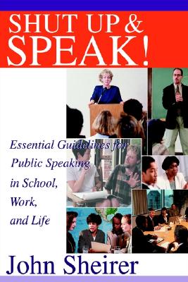 Shut Up and Speak!: Essential Guidelines for Public Speaking in School, Work, and Life