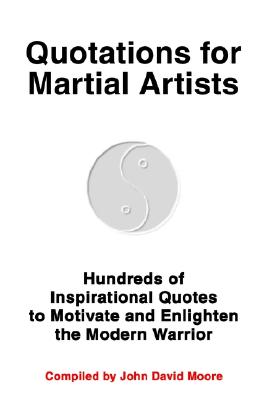 Quotations for Martial Artists: Hundreds of Inspirational Quotes to Motivate and Enlighten the Modern Warrior