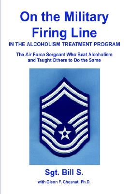 On the Military Firing Line in the Alcoholism Treatment Program: The Air Force Sergeant Who Beat Alcoholism and Taught Others to Do the Same