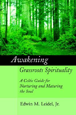 Awakening Grassroots Spirituality: A Celtic Guide for Nurturing and Maturing the Soul