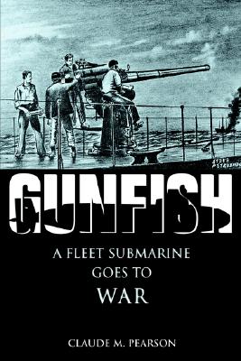 Gunfish: A Fleet Submarine Goes to War