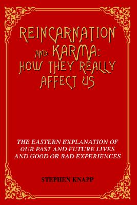 Reincarnation and Karma: How They Really Affect Us: The Eastern Explanation of Our Past and Future Lives and Good or Bad Experiences
