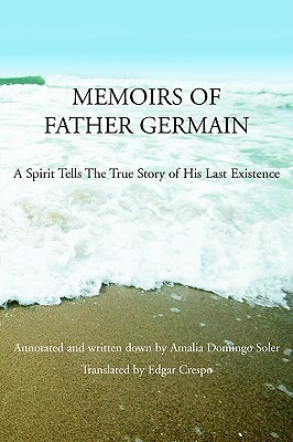 MEMOIRS OF FATHER GERMAIN: A Spirit Tells the True Story of His Last Existence