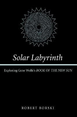 Solar Labyrinth: Exploring Gene Wolfe's Book of the New Sun