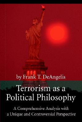 Terrorism as a Political Philosophy: A Comprehensive Analysis with a Unique and Controversial Perspective
